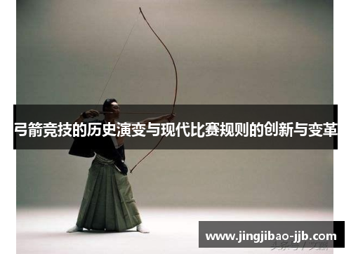 弓箭竞技的历史演变与现代比赛规则的创新与变革