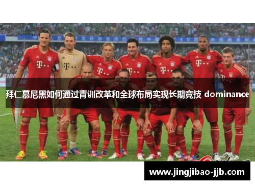拜仁慕尼黑如何通过青训改革和全球布局实现长期竞技 dominance
