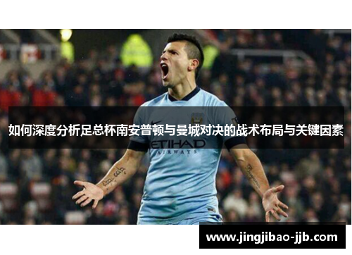 如何深度分析足总杯南安普顿与曼城对决的战术布局与关键因素