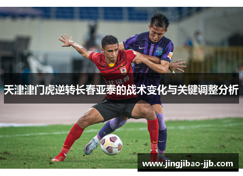 天津津门虎逆转长春亚泰的战术变化与关键调整分析