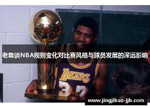 老詹谈NBA规则变化对比赛风格与球员发展的深远影响