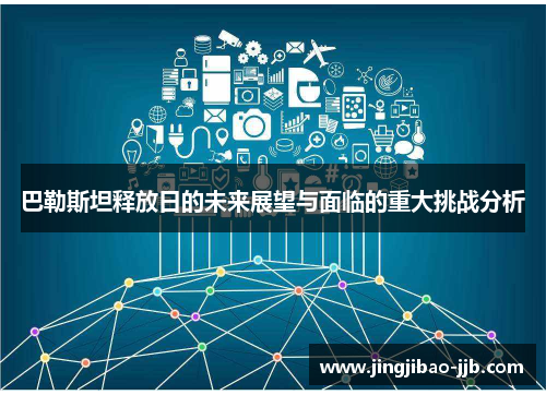 巴勒斯坦释放日的未来展望与面临的重大挑战分析