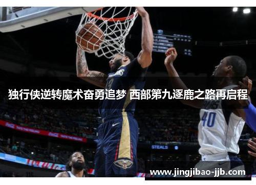 独行侠逆转魔术奋勇追梦 西部第九逐鹿之路再启程