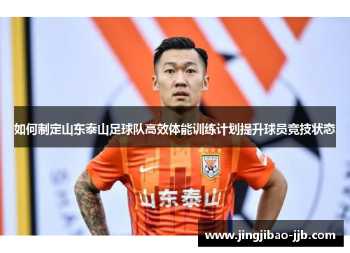 如何制定山东泰山足球队高效体能训练计划提升球员竞技状态