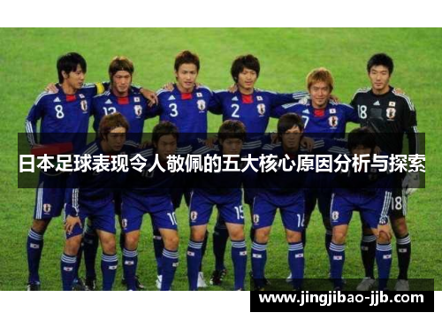 日本足球表现令人敬佩的五大核心原因分析与探索