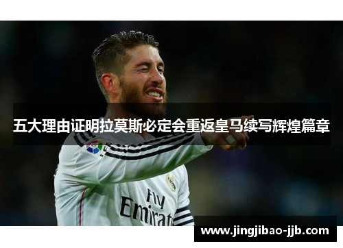 五大理由证明拉莫斯必定会重返皇马续写辉煌篇章