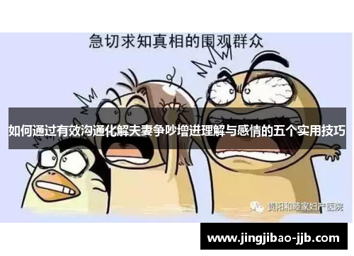 如何通过有效沟通化解夫妻争吵增进理解与感情的五个实用技巧