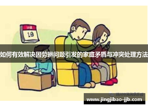 如何有效解决因劳琳问题引发的家庭矛盾与冲突处理方法