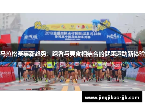 马拉松赛事新趋势：跑者与美食相结合的健康运动新体验