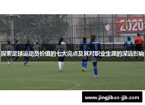 探索足球运动员价值的七大亮点及其对职业生涯的深远影响